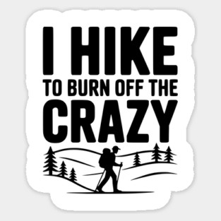 I Hike to Burn Off the Crazy Sticker