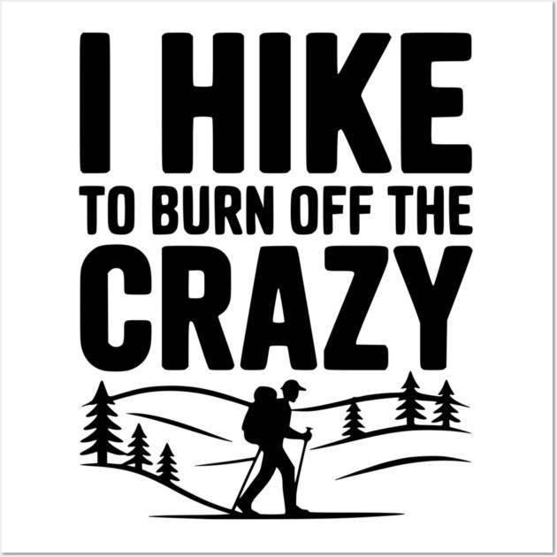 I Hike to Burn Off the Crazy Wall Art by Frank Ring
