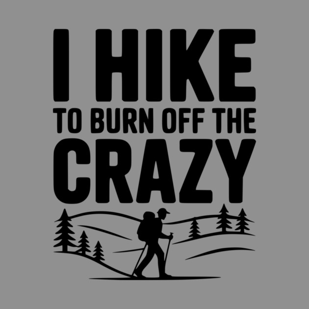I Hike to Burn Off the Crazy by Frank Ring