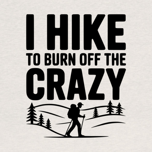 I Hike to Burn Off the Crazy by Frank Ring