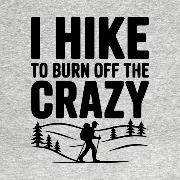 I Hike to Burn Off the Crazy by Frank Ring