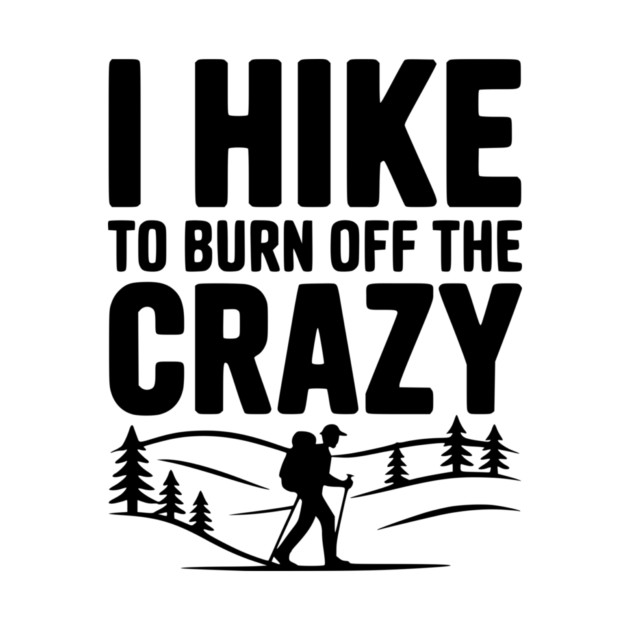 I Hike to Burn Off the Crazy by Frank Ring