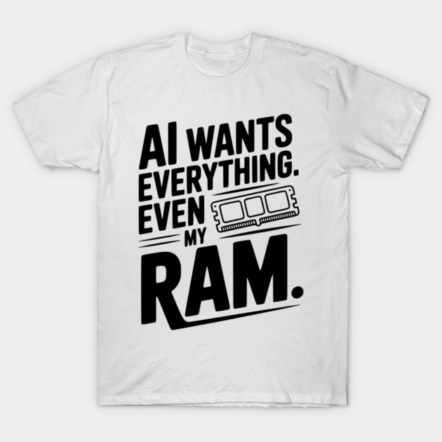 AI Wants Everything. Even my RAM. T-Shirt by Frank Ring