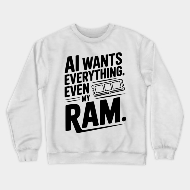 AI Wants Everything. Even my RAM. Crewneck Sweatshirt by Frank Ring