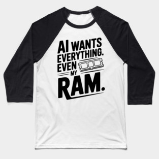 AI Wants Everything. Even my RAM. Baseball T-Shirt
