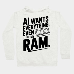 AI Wants Everything. Even my RAM. Hoodie