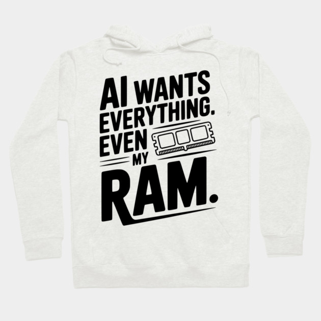 AI Wants Everything. Even my RAM. Hoodie by Frank Ring