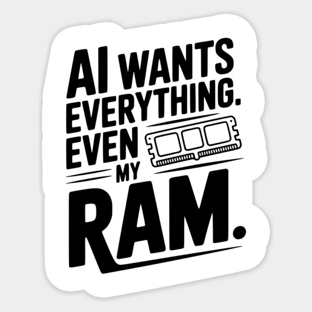 AI Wants Everything. Even my RAM. Sticker by Frank Ring