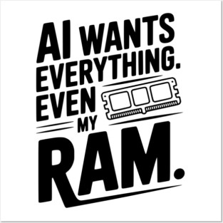 AI Wants Everything. Even my RAM. Posters and Art