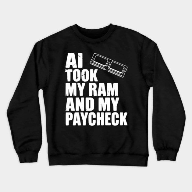 AI Took my RAM and my Paycheck Crewneck Sweatshirt by Frank Ring