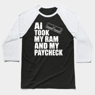 AI Took my RAM and my Paycheck Baseball T-Shirt