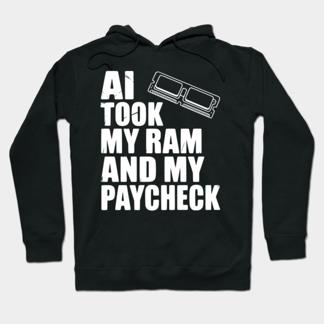 AI Took my RAM and my Paycheck Hoodie by Frank Ring
