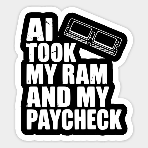 AI Took my RAM and my Paycheck Sticker by Frank Ring
