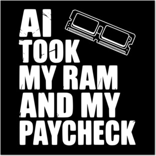 AI Took my RAM and my Paycheck Posters and Art