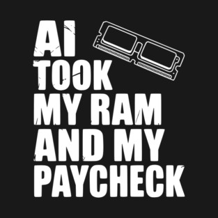 AI Took my RAM and my Paycheck T-Shirt