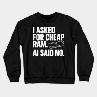 I Asked for Cheap RAM. AI Said No. Crewneck Sweatshirt