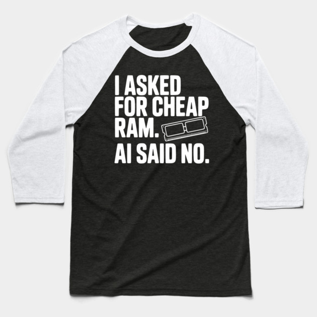 I Asked for Cheap RAM. AI Said No. Baseball T-Shirt by Frank Ring
