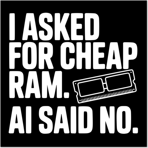 I Asked for Cheap RAM. AI Said No. Wall Art by Frank Ring