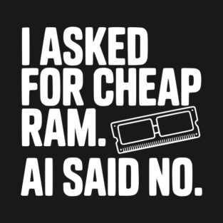 I Asked for Cheap RAM. AI Said No. T-Shirt