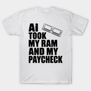 AI Took my RAM and my Paycheck T-Shirt