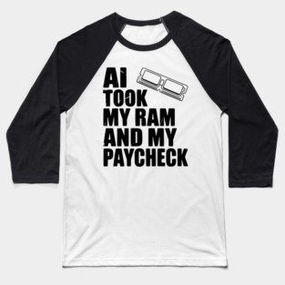 AI Took my RAM and my Paycheck Baseball T-Shirt