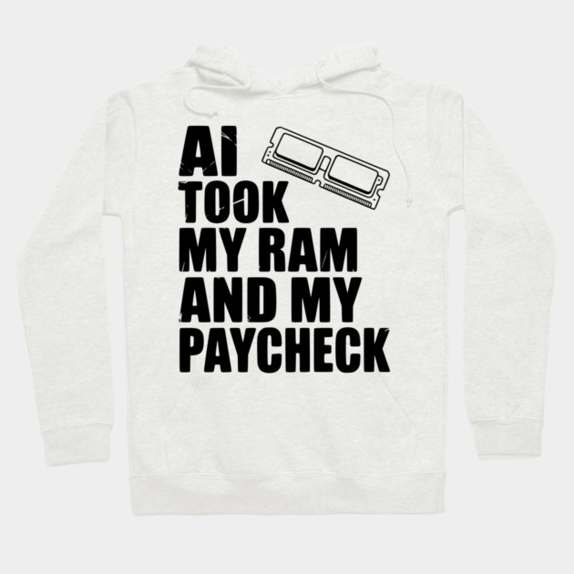 AI Took my RAM and my Paycheck Hoodie by Frank Ring