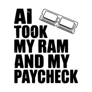 AI Took my RAM and my Paycheck T-Shirt
