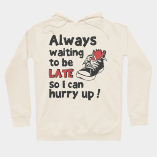 Always Waiting to be Late T-Shirt - Funny Procrastination Sneaker Graphic Tee. Sarcastic Time Management Humor Gift for Latecomers. Hoodie