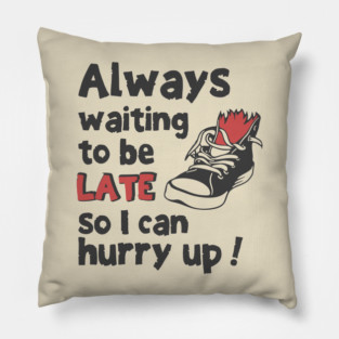 Always Waiting to be Late T-Shirt - Funny Procrastination Sneaker Graphic Tee. Sarcastic Time Management Humor Gift for Latecomers. Pillow