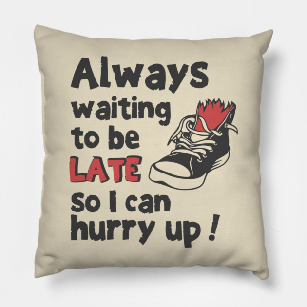 Always Waiting to be Late T-Shirt - Funny Procrastination Sneaker Graphic Tee. Sarcastic Time Management Humor Gift for Latecomers. Pillow by TurnEffect