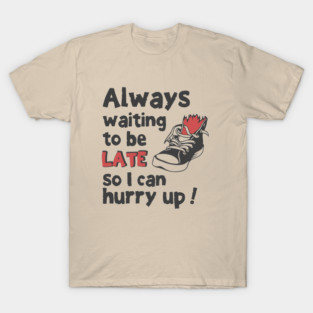 Always Waiting to be Late T-Shirt - Funny Procrastination Sneaker Graphic Tee. Sarcastic Time Management Humor Gift for Latecomers. T-Shirt