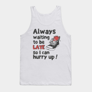 Always Waiting to be Late T-Shirt - Funny Procrastination Sneaker Graphic Tee. Sarcastic Time Management Humor Gift for Latecomers. Tank Top
