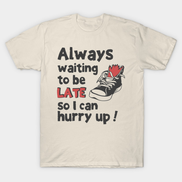 Always Waiting to be Late T-Shirt - Funny Procrastination Sneaker Graphic Tee. Sarcastic Time Management Humor Gift for Latecomers. T-Shirt by TurnEffect