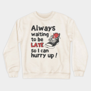 Always Waiting to be Late T-Shirt - Funny Procrastination Sneaker Graphic Tee. Sarcastic Time Management Humor Gift for Latecomers. Crewneck Sweatshirt