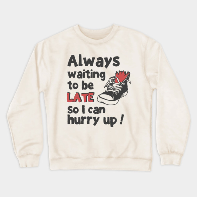 Always Waiting to be Late T-Shirt - Funny Procrastination Sneaker Graphic Tee. Sarcastic Time Management Humor Gift for Latecomers. Crewneck Sweatshirt by TurnEffect