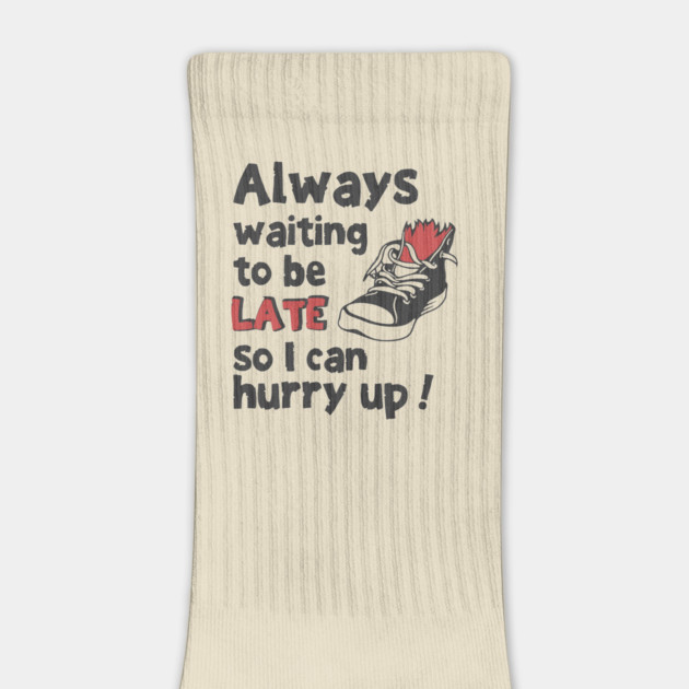 Always Waiting to be Late T-Shirt - Funny Procrastination Sneaker Graphic Tee. Sarcastic Time Management Humor Gift for Latecomers. by TurnEffect
