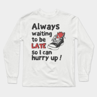 Always Waiting to be Late T-Shirt - Funny Procrastination Sneaker Graphic Tee. Sarcastic Time Management Humor Gift for Latecomers. Long Sleeve T-Shirt