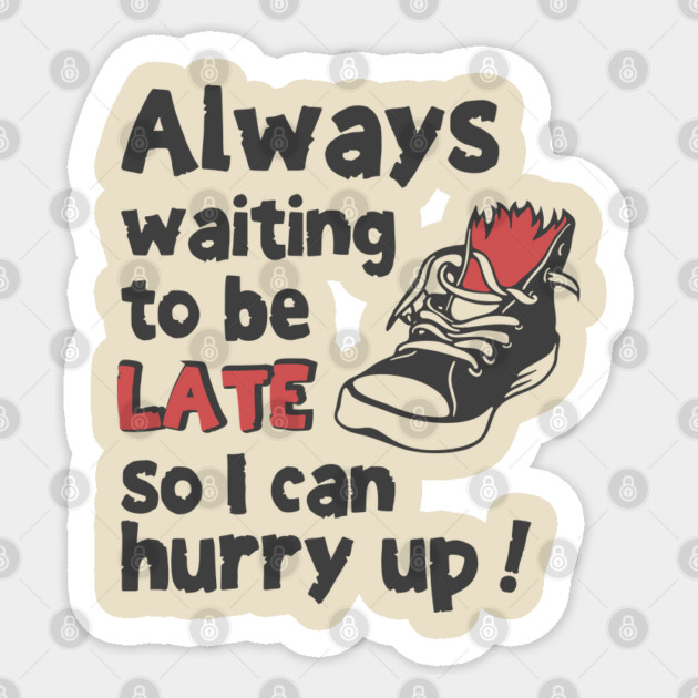 Always Waiting to be Late T-Shirt - Funny Procrastination Sneaker Graphic Tee. Sarcastic Time Management Humor Gift for Latecomers. Sticker by TurnEffect