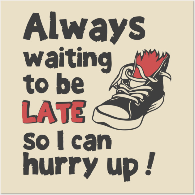 Always Waiting to be Late T-Shirt - Funny Procrastination Sneaker Graphic Tee. Sarcastic Time Management Humor Gift for Latecomers. Wall Art by TurnEffect