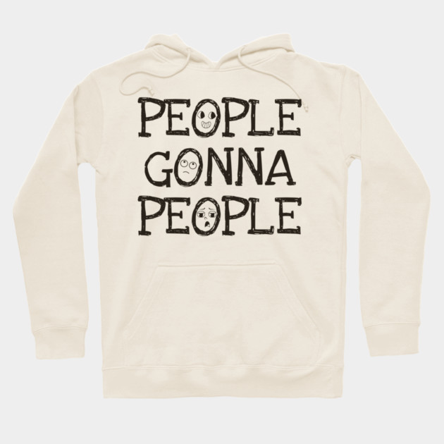 People Gonna People, No Matter What, realistic funny saying Hoodie by Luxinda