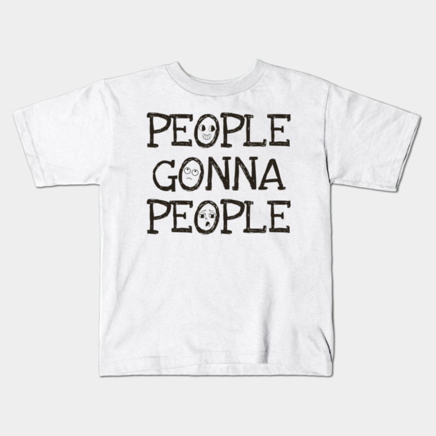 People Gonna People, No Matter What, realistic funny saying Kids T-Shirt by Luxinda