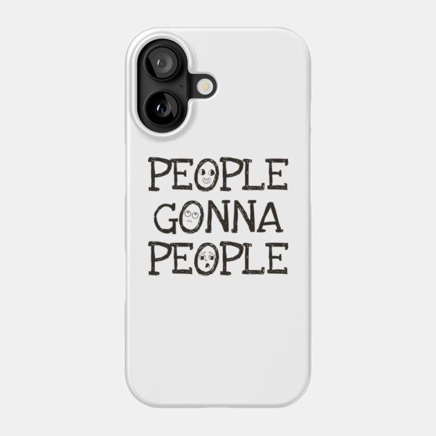 People Gonna People, No Matter What, realistic funny saying Phone Case by Luxinda