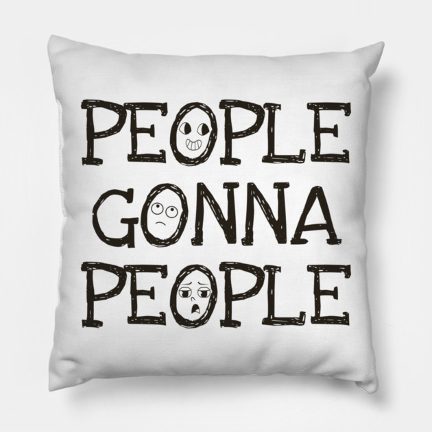 People Gonna People, No Matter What, realistic funny saying Pillow by Luxinda