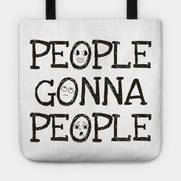People Gonna People, No Matter What, realistic funny saying Tote by Luxinda