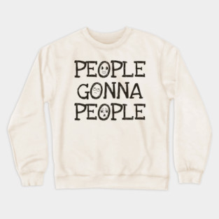 People Gonna People, No Matter What, realistic funny saying Crewneck Sweatshirt