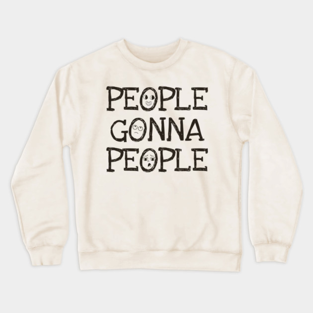 People Gonna People, No Matter What, realistic funny saying Crewneck Sweatshirt by Luxinda