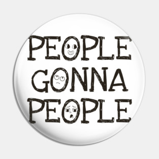 People Gonna People, No Matter What, realistic funny saying Pin