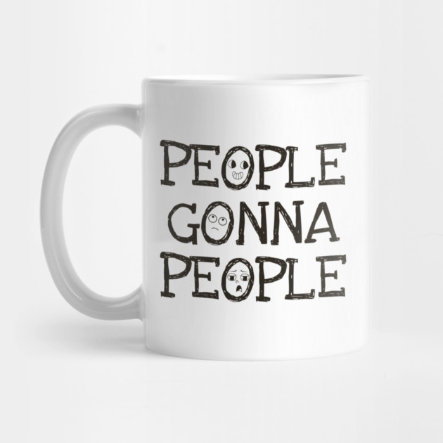 People Gonna People, No Matter What, realistic funny saying by Luxinda