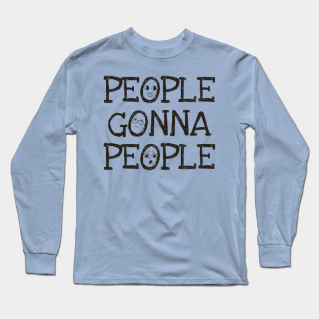 People Gonna People, No Matter What, realistic funny saying Long Sleeve T-Shirt by Luxinda