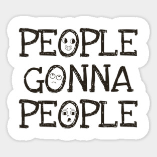 People Gonna People, No Matter What, realistic funny saying Sticker